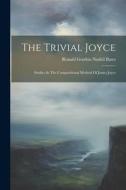 The Trivial Joyce: Studies In The Compositional Method Of James Joyce edito da LEGARE STREET PR