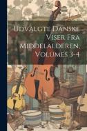 Udvalgte Danske Viser Fra Middelalderen, Volumes 3-4 di Anonymous edito da LEGARE STREET PR