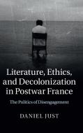 Literature, Ethics, and Decolonization in Postwar France di Daniel Just edito da Cambridge University Press