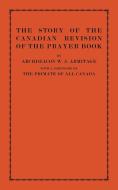 The Story of the Canadian Revision of the Prayer Book di W. J. Armitage edito da Cambridge University Press