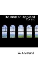 The Birds Of Sherwood Forest di W J Sterland edito da Bibliolife