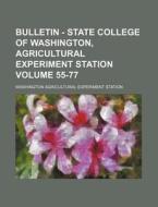 Bulletin - State College of Washington, Agricultural Experiment Station Volume 55-77 di Washington Agricultural Station edito da Rarebooksclub.com
