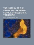 The History of the Parish and Grammar School of Sedbergh, Yorkshire di A. E. Platt edito da Rarebooksclub.com