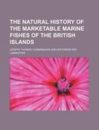 The Natural History of the Marketable Marine Fishes of the British Islands di Cunningham, Joseph Thomas Cunningham edito da Rarebooksclub.com