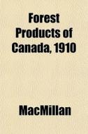 Forest Products Of Canada, 1910 di MacMillan edito da General Books