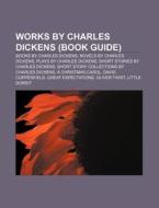 Works by Charles Dickens (Book Guide) di Source Wikipedia edito da Books LLC, Reference Series