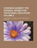 Charges Against the Federal Board for Vocational Education Volume 2 di United States Education edito da Rarebooksclub.com