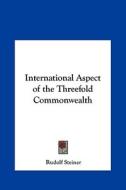 International Aspect of the Threefold Commonwealth di Rudolf Steiner edito da Kessinger Publishing