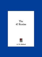 The 47 Ronins di A. B. Mitford edito da Kessinger Publishing
