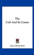 The Cult and Its Causes di James Bissett Pratt edito da Kessinger Publishing