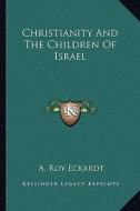 Christianity and the Children of Israel di A. Roy Eckardt edito da Kessinger Publishing