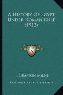 A History of Egypt Under Roman Rule (1913) di J. Grafton Milne edito da Kessinger Publishing