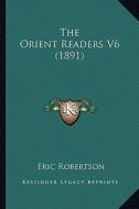 The Orient Readers V6 (1891) di Eric Robertson edito da Kessinger Publishing