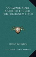 A Common Sense Guide to English for Foreigners (1893) di Oscar Weineck edito da Kessinger Publishing