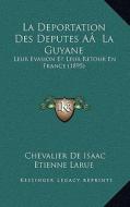 La Deportation Des Deputes AA La Guyane: Leur Evasion Et Leur Retour En France (1895) di Chevalier De Isaac Etienne Larue edito da Kessinger Publishing
