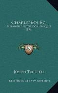 Charlesbourg: Melanges Historiographiques (1896) di Joseph Trudelle edito da Kessinger Publishing