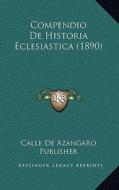 Compendio de Historia Eclesiastica (1890) di Calle De Azangaro Publisher edito da Kessinger Publishing