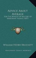 Advice about Average: For the Benefit of Masters of Merchant Vessels (1857) di William Henry Brockett edito da Kessinger Publishing