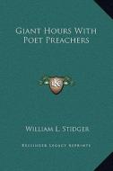 Giant Hours with Poet Preachers di William Le Roy Stidger edito da Kessinger Publishing