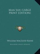 Man Size di William MacLeod Raine edito da Kessinger Publishing