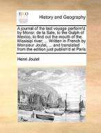A Journal Of The Last Voyage Perform'd By Monsr. De La Sale, To The Gulph Of Mexico, To Find Out The Mouth Of The Missisipi River; ... Written In Fren di Henri Joutel edito da Gale Ecco, Print Editions