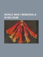 World War I Memorials In Belgium di Source Wikipedia edito da Booksllc.net
