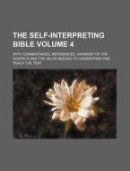 The Self-Interpreting Bible Volume 4; With Commentaries, References, Harmony of the Gospels and the Helps Needed to Understand and Teach the Text di Books Group edito da Rarebooksclub.com