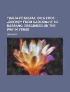 Thalia Petasata, Or A Foot-journey From Carlsruhe To Bassano, Described On The Way In Verse di United States Congress Senate, Jam Henry edito da Rarebooksclub.com