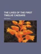 The Lives Of The First Twelve Caesars di Suetonius edito da General Books Llc