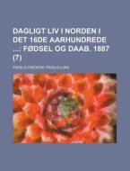 Dagligt Liv I Norden I Det 16de Aarhundrede (7); Fodsel Og Daab. 1887 di Troels Frederik Troels-Lund edito da General Books Llc