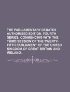 The Parliamentary Debates Authorised Edition. Fourth Series; Commencing with the Third Session of the Twenty-Fifth Parliament of the United Kingdom of di Anonymous edito da Rarebooksclub.com