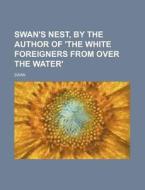 Swan's Nest, by the Author of 'The White Foreigners from Over the Water' di Nick Swan edito da Rarebooksclub.com