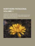 Northern Patagonia Volume 1; Character and Resources di Argentina Comision Hidrologicos edito da Rarebooksclub.com