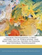 Fashion Photography: A Brief History, List of Publications, and Most Influential Figures in Fashion and Editorial Photog di Monica Millian edito da WEBSTER S DIGITAL SERV S