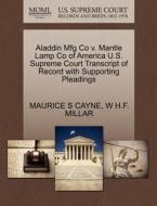 Aladdin Mfg Co V. Mantle Lamp Co Of America U.s. Supreme Court Transcript Of Record With Supporting Pleadings di Maurice S Cayne, W H F Millar edito da Gale, U.s. Supreme Court Records