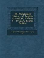 Cambridge History of English Literature, Volume 5 di Adolphus William Ward, Alfred Rayney Waller edito da Nabu Press
