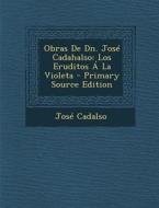 Obras de Dn. Jose Cadahalso: Los Eruditos a la Violeta di Jose Cadalso edito da Nabu Press