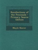Recollections of the Peninsula di Moyle Sherer edito da Nabu Press