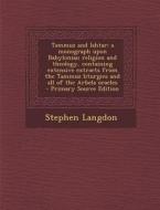 Tammuz and Ishtar: A Monograph Upon Babylonian Religion and Theology, Containing Extensive Extracts from the Tammuz Liturgies and All of di Stephen Langdon edito da Nabu Press