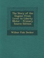 The Story of the Engine: From Lever to Liberty Motor - Primary Source Edition di Wilbur Fisk Decker edito da Nabu Press