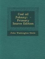 Coal Oil Johnny; - Primary Source Edition di John Washington Steele edito da Nabu Press