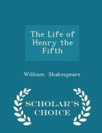 The Life Of Henry The Fifth - Scholar's Choice Edition di William Shakespeare edito da Scholar's Choice