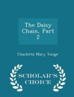 The Daisy Chain, Part 2 - Scholar's Choice Edition di Charlotte Mary Yonge edito da Scholar's Choice