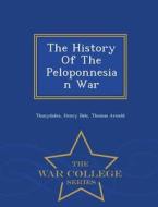 The History Of The Peloponnesian War - War College Series di Henry Dale, Thomas Arnold edito da War College Series