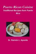 Puerto Rican Cuisine di Dr Ramon L. Aponte edito da Lulu.com