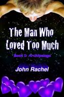 The Man Who Loved Too Much - Book 1 di John Rachel edito da Lulu.com
