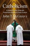 Catholicism: A Global History from the French Revolution to Pope Francis di John T. Mcgreevy edito da W W NORTON & CO