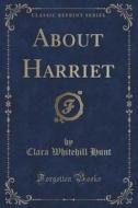 About Harriet (classic Reprint) di Clara Whitehill Hunt edito da Forgotten Books