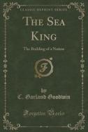 The Sea King di C Garland Goodwin edito da Forgotten Books
