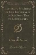 Letters To My Sister Of Our Experiences On Our First Trip To Europe, 1913 (classic Reprint) di Lilian McCarron edito da Forgotten Books